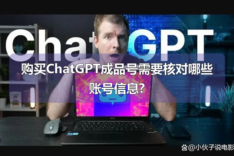 购买ChatGPT成品号需要核对哪些账号信息?