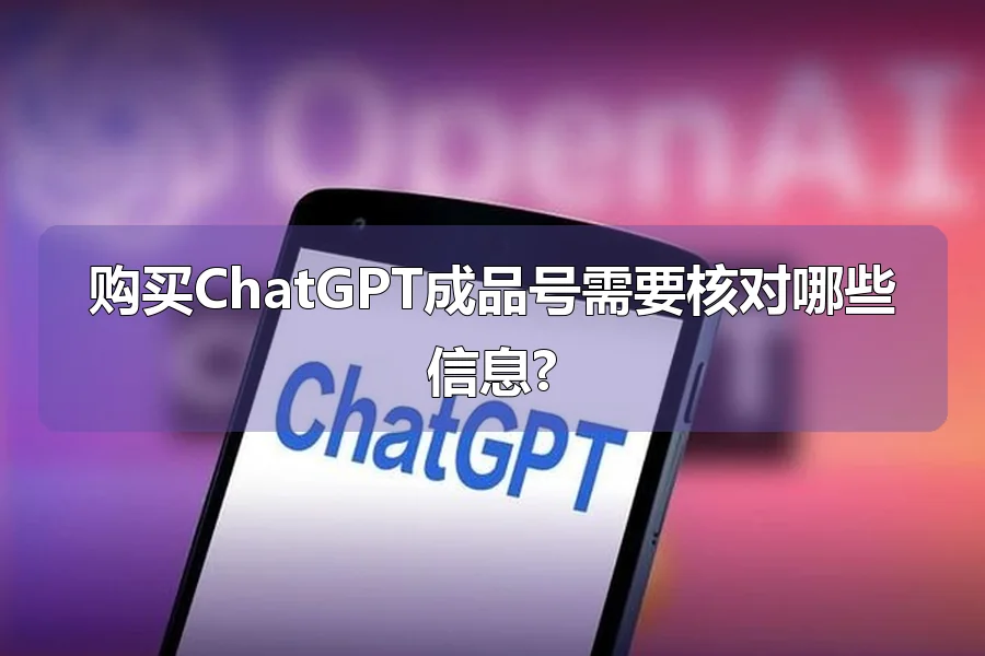购买ChatGPT成品号需要核对哪些信息?
